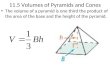 11.5 Volumes of Pyramids and Cones The volume of a pyramid is one third the product of the area of the base and the height of the pyramid