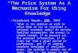 “The Price System As A Mechanism For Using Knowledge” –Friedrick Hayek, AER, 1945 “What is the problem we wish to solve when we try to construct a rational