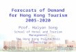 Forecasts of Demand for Hong Kong Tourism 2005-2020 Prof. Haiyan Song School of Hotel and Tourism Management The Hong Kong Polytechnic University
