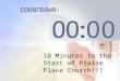10 Minutes to the Start of Praise Place Church!!! COUNTDOWN: