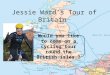 Jessie Ward’s Tour of Britain Would you like to come on a cycling tour round the British isles ?