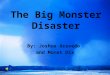The Big Monster Disaster By: Joshua Acevedo and Monet Dix