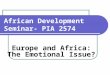 African Development Seminar- PIA 2574 Europe and Africa: The Emotional Issue?