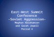 East-West Summit Conference -Soviet Aggression- Meghan Abrahamson and Sarah Jewell Period 4
