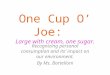One Cup O’ Joe: Large with cream, one sugar. Recognizing personal consumption and its’ impact on our environment. By Ms. Bartelloni