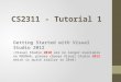 CS2311 - Tutorial 1 Getting Started with Visual Studio 2012 (Visual Studio 2010 are no longer available on MSDNAA, please choose Visual Studio 2012 which