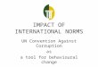 IMPACT OF INTERNATIONAL NORMS UN Convention Against Corruption as a tool for behavioural change