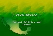 İ Viva Mexico ! Current Politics and Issues. Change since 1980’s Toward democracy – multiparty Economic improvement and liberalization Rich and poor disparity