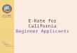 JACK O’CONNELL State Superintendent of Public Instruction E-Rate for California E-Rate for California Beginner Applicants