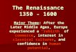 The Renaissance 1350 - 1600 Major Theme: After the Later Middle Ages, Europe experienced a “rebirth” of commerce, interest in classical cultures, and confidence