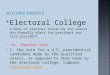 Electoral College  a body of electors chosen by the voters who formally elect the president and vice president  Vs. Popular Vote  1. the vote for