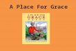A Place For Grace. Characters Grace - Dog Hearing Dog Trainer - A person who trains dogs Charlie - Deaf man He saw Grace saving the boy He’s looking for