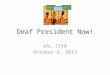 Deaf President Now! ASL 1140 October 3, 2013. DPN What does DPN stand for ?