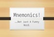 Mnemonics! ……Not Just A Funny Word.. What does it mean!?? According to Brozo. Fisher, Frey & Ivey (2011): “A mnemonic device is a tool that helps a person