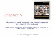 (c) 2012 The McGraw-Hill Companies, Inc. Chapter 5 Physical and Cognitive Development in Early Childhood PowerPoints developed by Nicholas Greco IV, College