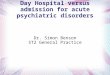 Day Hospital versus admission for acute psychiatric disorders Dr. Simon Benson ST2 General Practice