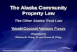 The Alaska Community Property Law The Other Alaska Trust Law WealthCounsel Advisors Forum Presented by Richard H. Foley, Jr. and Susan B. Foley ©Copyright