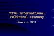 Y376 International Political Economy March 8, 2011
