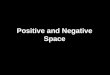 Positive and Negative Space. Artists talk about space in two different ways: 1.Positive Space 2.Negative Space Can you think of what the definitions for