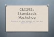 C&I292: Standards Workshop Presented by: Dana Karraker and Tami Dean August 24, 2011