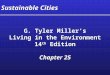 Sustainable Cities G. Tyler Miller’s Living in the Environment 14 th Edition Chapter 25 G. Tyler Miller’s Living in the Environment 14 th Edition Chapter