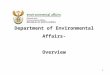 Department of Environmental Affairs- Overview 1. Departmental DDGs Ishaam Abader- DDG: Corporate Affairs Peter Lukey- Act DDG Environmental Quality and