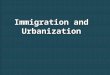 Immigration and Urbanization. Essential Question: What were the problems caused by rapid urbanization and how did the other half live? Copy Copy All White