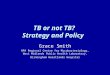TB or not TB? Strategy and Policy Grace Smith HPA Regional Centre for Mycobacteriology, West Midlands Public Health Laboratory, Birmingham Heartlands Hospital