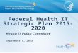 Health IT Policy Committee Federal Health IT Strategic Plan 2015-2020 September 9, 2015
