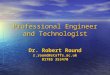 Professional Engineer and Technologist Dr. Robert Round r.round@staffs.ac.uk 01785 353470