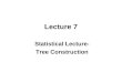 Lecture 7 Statistical Lecture- Tree Construction