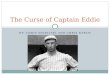 BY: CHRIS SHIBILSKI AND CHRIS KARCH The Curse of Captain Eddie