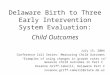 Delaware Birth to Three Early Intervention System Evaluation: Child Outcomes July 15, 2004 Conference Call Series: Measuring Child Outcomes “Examples of