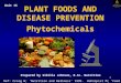1 PLANT FOODS AND DISEASE PREVENTION Phytochemicals Ref: Craig W; ‘Nutrition and Wellness’ 1999. Wahlqvist M; ‘Food and Nutrition’ 2002 Prepared by Sibilla