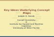 Key Ideas Underlying Concept Maps Joseph D. Novak Cornell University & Institute for Human and Machine Cognition University of West Florida