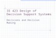 IE 423 Design of Decision Support Systems Decisions and Decision Making