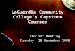 LaGuardia Community College’s Capstone Courses Chairs’ Meeting Tuesday, 18 November 2008