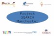 Project SEARCH Manchester. Project SEARCH is an employment based education programme for young people with a learning disability, based at Central Manchester