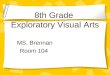 8th Grade Exploratory Visual Arts MS. Brennan Room 104