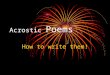 Acrostic Poems How to write them!. Our lesson today Objectives:Students will be able to: - recognize the differences between verse and prose. -recognize