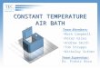 CONSTANT TEMPERATURE AIR BATH Team Members: Mark Campbell Peter Giles Andrew Smith Tom Strapps Nickolay Suther Team Supervisor: Dr. Prabir Basu