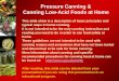 Pressure Canning & Canning Low-Acid Foods at Home This slide show is a description of basic principles and typical steps in home canning. It is not intended