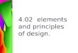 4.02 elements and principles of design.. The elements** of design are combined in different ways to form designs. Color Shape/Silhouette Line Texture