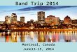 Band Trip 2014 Montreal, Canada June13-15, 2014. Itinerary June 13-15, 2014 Orchestre Metropolitain St. Joseph's Oratory Montreal Science Center with