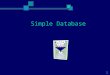 1 Simple Database. 2 Objectives Identify Type of databases (based on relationship of the data) Remember Database models (based on management software)