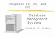 1 Chapters IV, XV, and XVI Database Management Systems Edited by: Dr. El-Masry