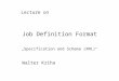 Job Definition Format „Specification and Schema (XML)“ Lecture on Walter Kriha