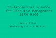 Environmental Science and Resource Management ESRM R100 Kevin Flint Wednesdays 4 – 6:50 P.M
