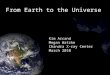 From Earth to the Universe Kim Arcand Megan Watzke Chandra X-ray Center March 2010