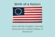 Birth of a Nation How did the English colonies become the United States of America?